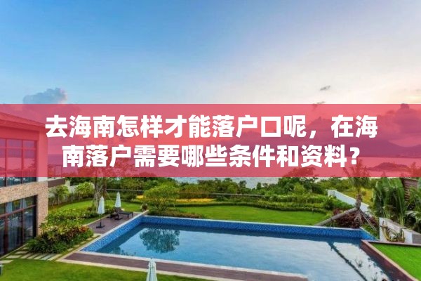 去海南怎样才能落户口呢，在海南落户需要哪些条件和资料？
