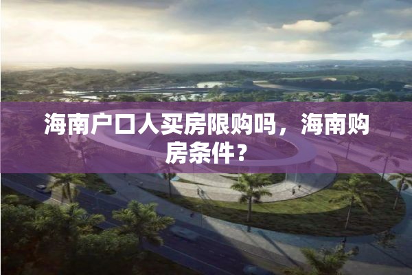 海南户口人买房限购吗，海南购房条件？