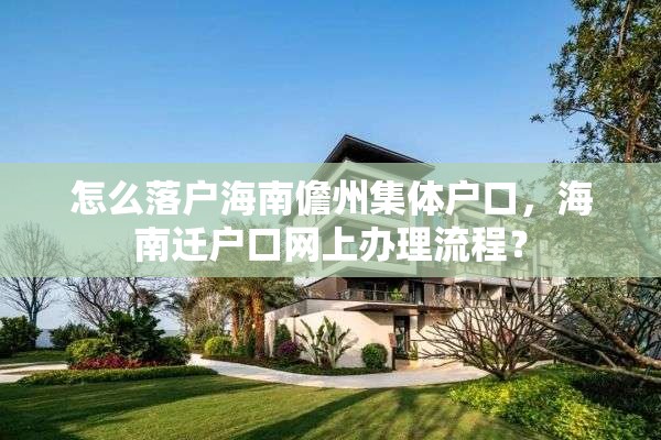 怎么落户海南儋州集体户口，海南迁户口网上办理流程？