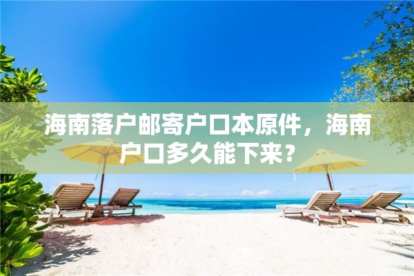 海南落户邮寄户口本原件，海南户口多久能下来？