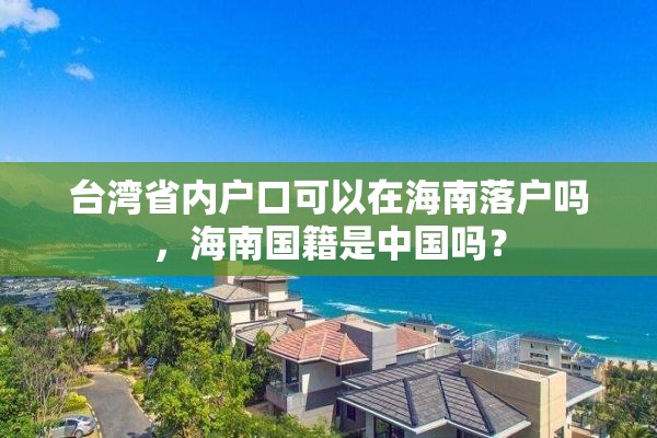 台湾省内户口可以在海南落户吗，海南国籍是中国吗？