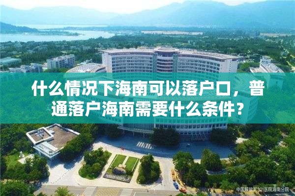 什么情况下海南可以落户口，普通落户海南需要什么条件？