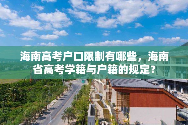 海南高考户口限制有哪些，海南省高考学籍与户籍的规定？