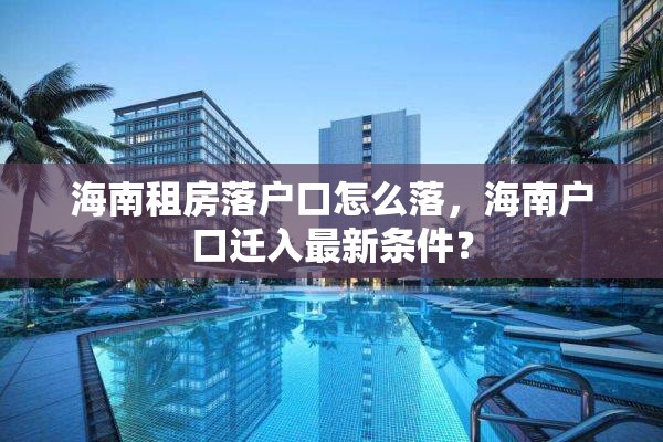 海南租房落户口怎么落，海南户口迁入最新条件？