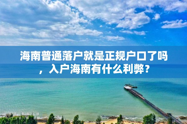 海南普通落户就是正规户口了吗，入户海南有什么利弊？