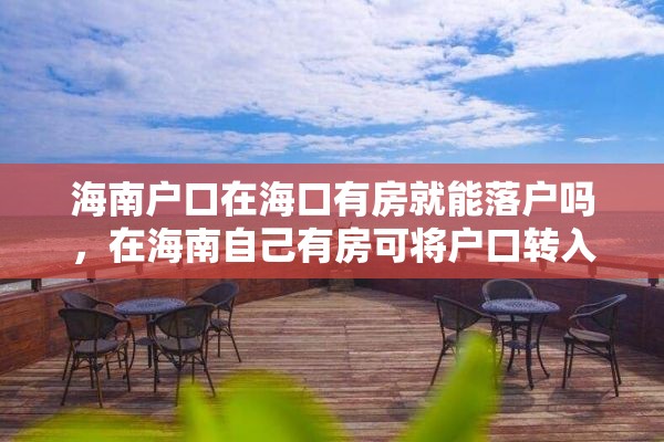 海南户口在海口有房就能落户吗，在海南自己有房可将户口转入吗？