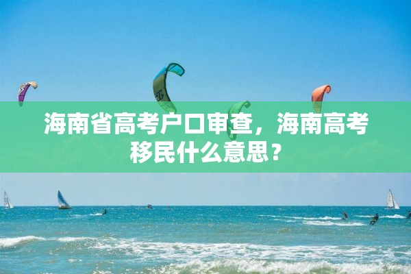 海南省高考户口审查，海南高考移民什么意思？