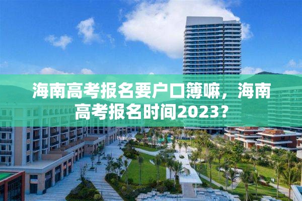 海南高考报名要户口簿嘛，海南高考报名时间2023？