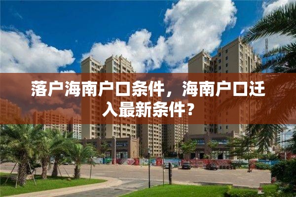 落户海南户口条件，海南户口迁入最新条件？