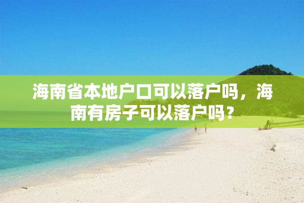 海南省本地户口可以落户吗，海南有房子可以落户吗？