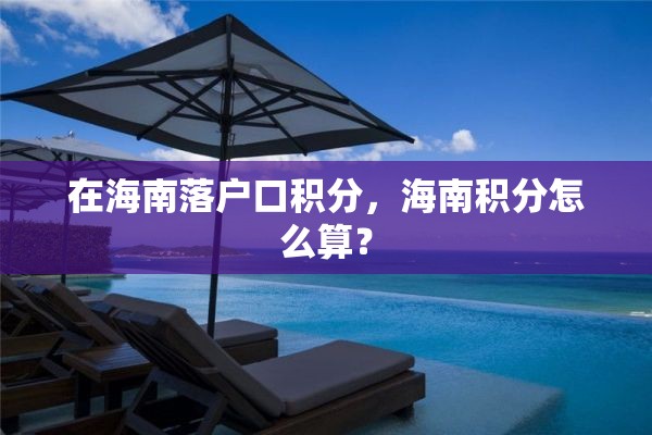 在海南落户口积分，海南积分怎么算？