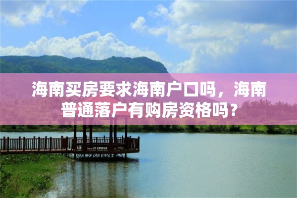 海南买房要求海南户口吗，海南普通落户有购房资格吗？