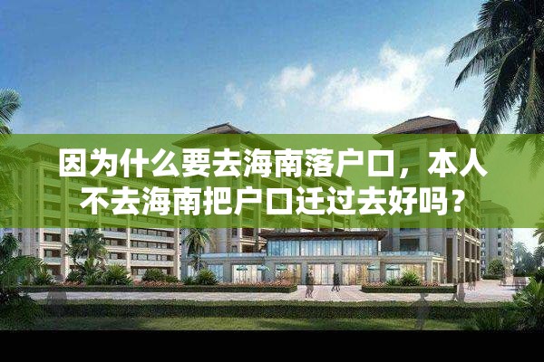 因为什么要去海南落户口，本人不去海南把户口迁过去好吗？