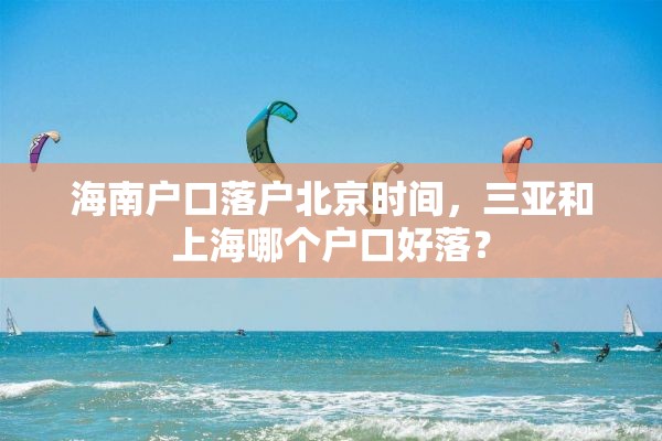 海南户口落户北京时间，三亚和上海哪个户口好落？