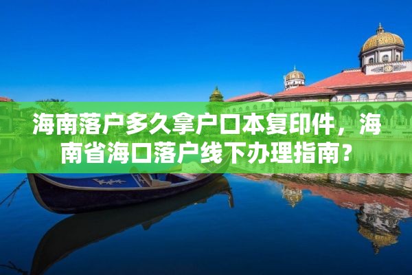 海南落户多久拿户口本复印件，海南省海口落户线下办理指南？