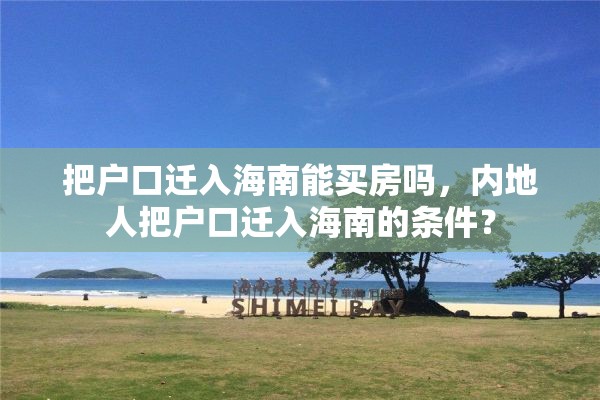 把户口迁入海南能买房吗，内地人把户口迁入海南的条件？