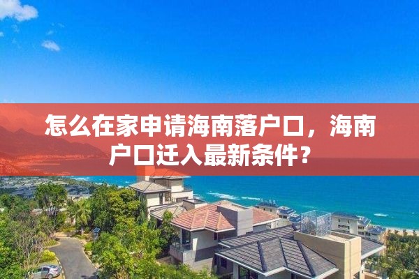怎么在家申请海南落户口，海南户口迁入最新条件？