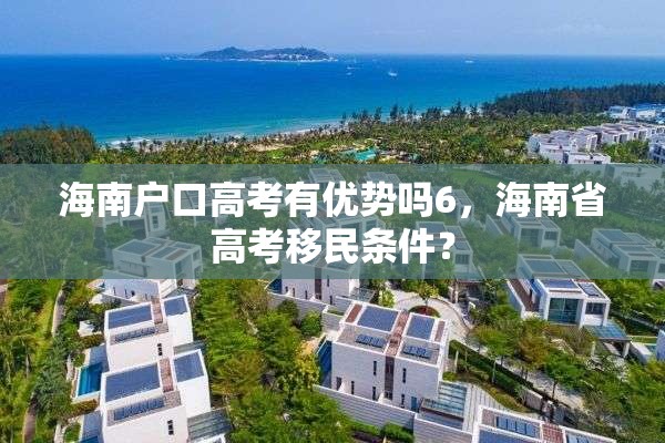海南户口高考有优势吗6，海南省高考移民条件？