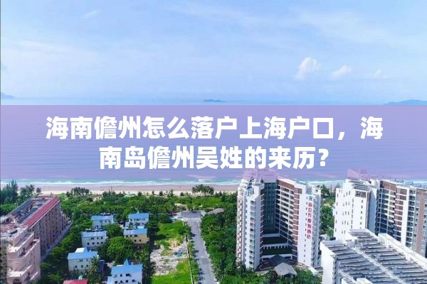 海南儋州怎么落户上海户口，海南岛儋州吴姓的来历？