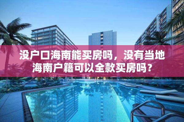 没户口海南能买房吗，没有当地海南户籍可以全款买房吗？