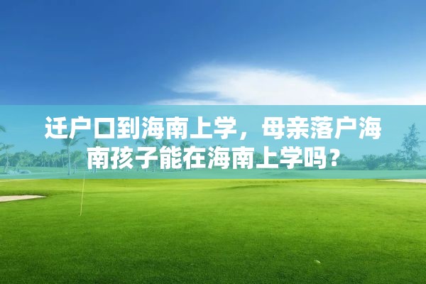 迁户口到海南上学，母亲落户海南孩子能在海南上学吗？