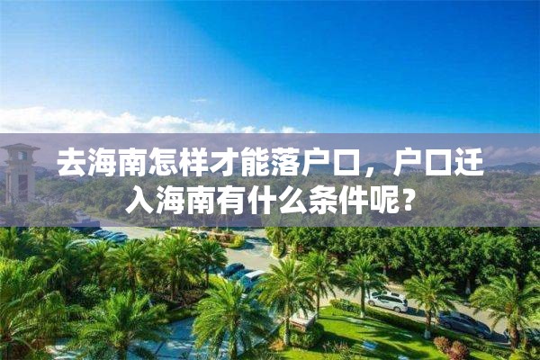 去海南怎样才能落户口，户口迁入海南有什么条件呢？