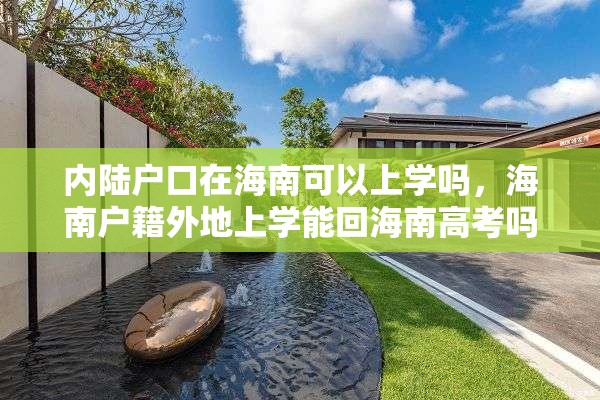 内陆户口在海南可以上学吗，海南户籍外地上学能回海南高考吗？