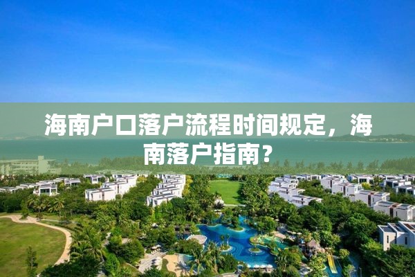 海南户口落户流程时间规定，海南落户指南？