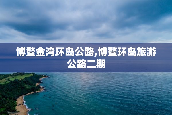 博鳌金湾环岛公路,博鳌环岛旅游公路二期
