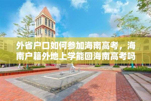 外省户口如何参加海南高考，海南户籍外地上学能回海南高考吗？