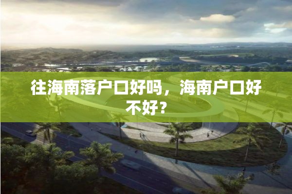 往海南落户口好吗，海南户口好不好？