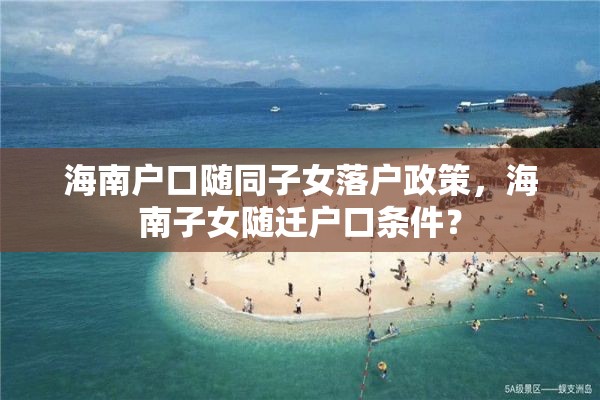 海南户口随同子女落户政策，海南子女随迁户口条件？
