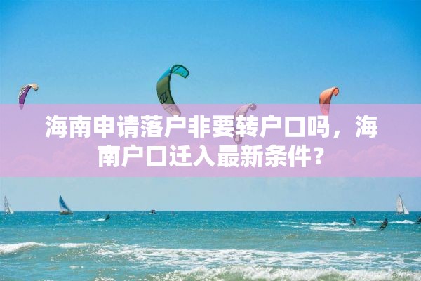 海南申请落户非要转户口吗，海南户口迁入最新条件？