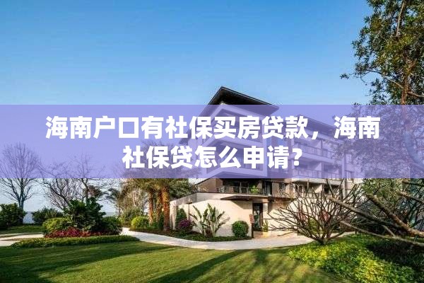 海南户口有社保买房贷款，海南社保贷怎么申请？