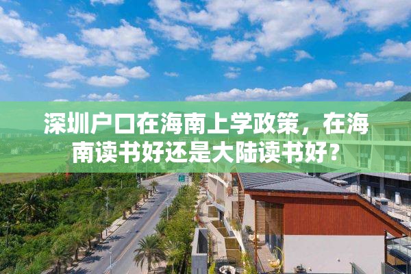 深圳户口在海南上学政策，在海南读书好还是大陆读书好？