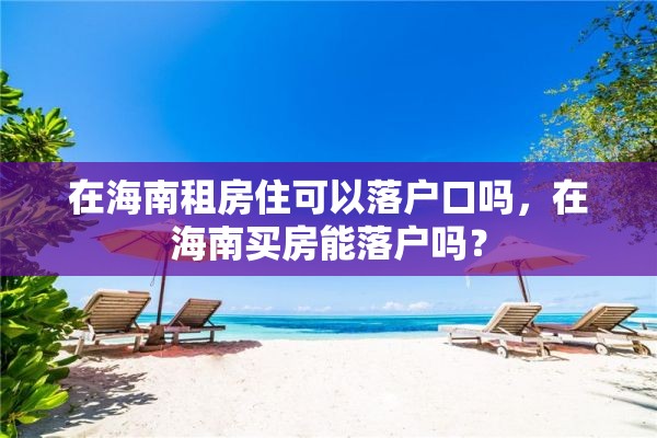 在海南租房住可以落户口吗，在海南买房能落户吗？