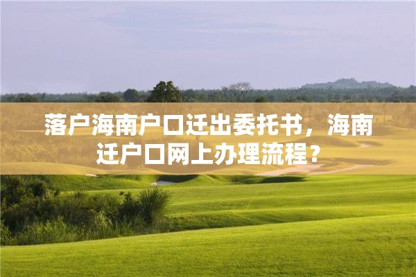 落户海南户口迁出委托书，海南迁户口网上办理流程？