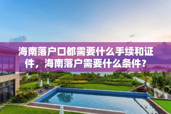 海南落户口都需要什么手续和证件，海南落户需要什么条件？