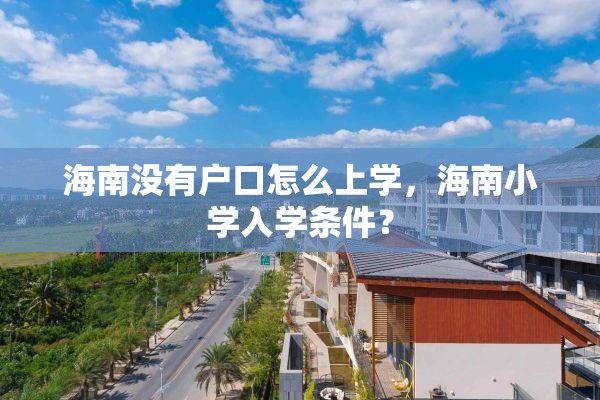 海南没有户口怎么上学，海南小学入学条件？