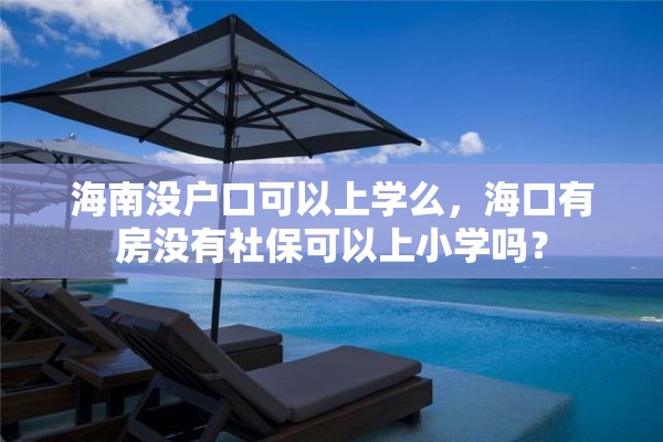 海南没户口可以上学么，海口有房没有社保可以上小学吗？
