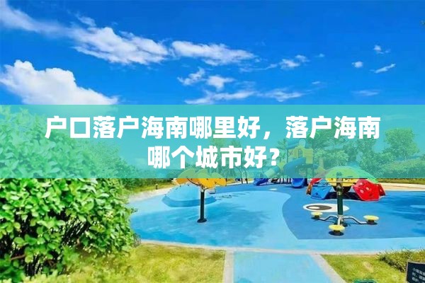 户口落户海南哪里好，落户海南哪个城市好？