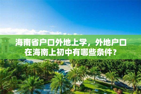 海南省户口外地上学，外地户口在海南上初中有哪些条件？