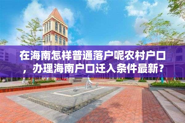 在海南怎样普通落户呢农村户口，办理海南户口迁入条件最新？