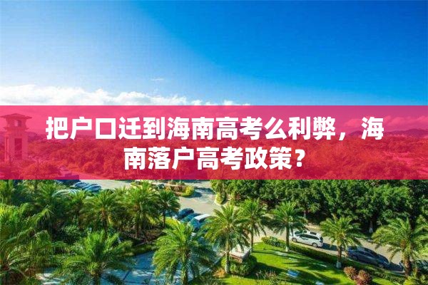 把户口迁到海南高考么利弊，海南落户高考政策？