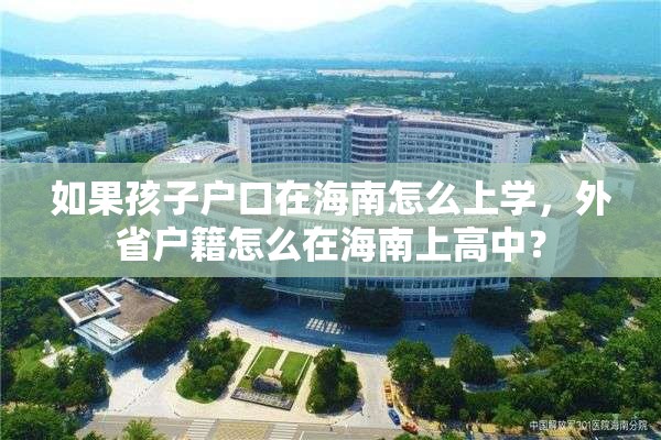 如果孩子户口在海南怎么上学，外省户籍怎么在海南上高中？