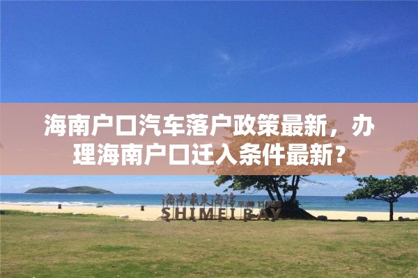 海南户口汽车落户政策最新，办理海南户口迁入条件最新？
