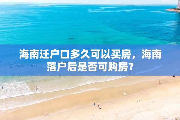 海南迁户口多久可以买房，海南落户后是否可购房？