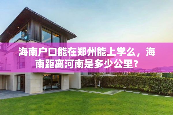 海南户口能在郑州能上学么，海南距离河南是多少公里？