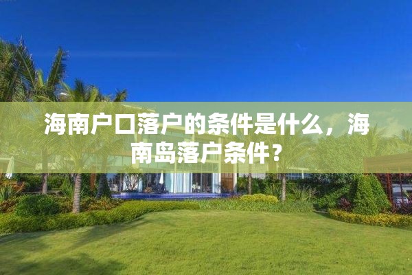 海南户口落户的条件是什么，海南岛落户条件？