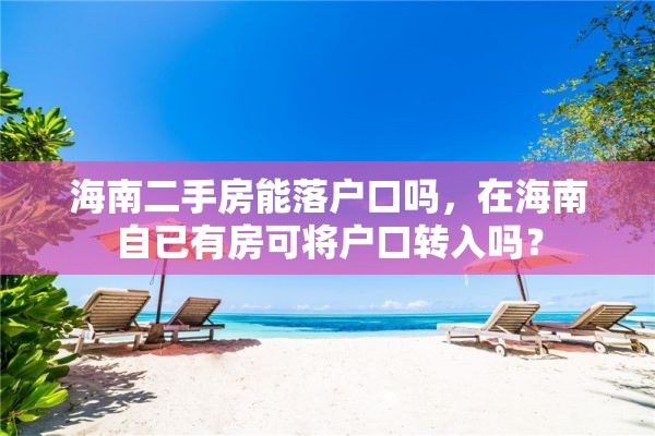海南二手房能落户口吗，在海南自已有房可将户口转入吗？